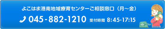 よこはま港南地域療育センターご相談窓口 月曜から金曜 tel 045-882-1210　受付時間 8時45分から17時15分